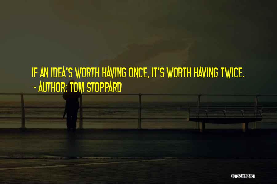 If It's Worth Having Quotes By Tom Stoppard