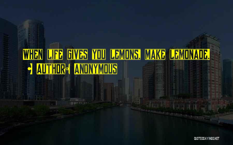 If Life Gives You Lemons Make Lemonade Quotes By Anonymous