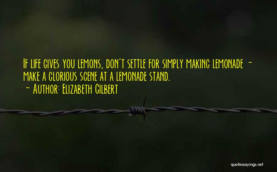 If Life Gives You Lemons Make Lemonade Quotes By Elizabeth Gilbert