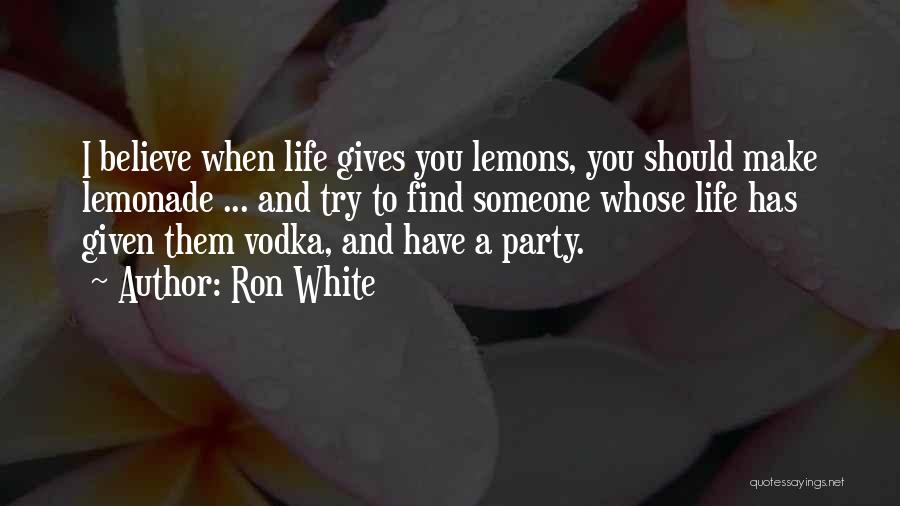 If Life Gives You Lemons Make Lemonade Quotes By Ron White