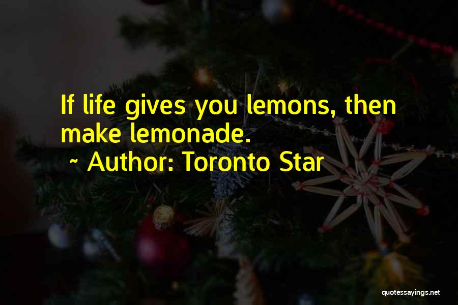 If Life Gives You Lemons Make Lemonade Quotes By Toronto Star