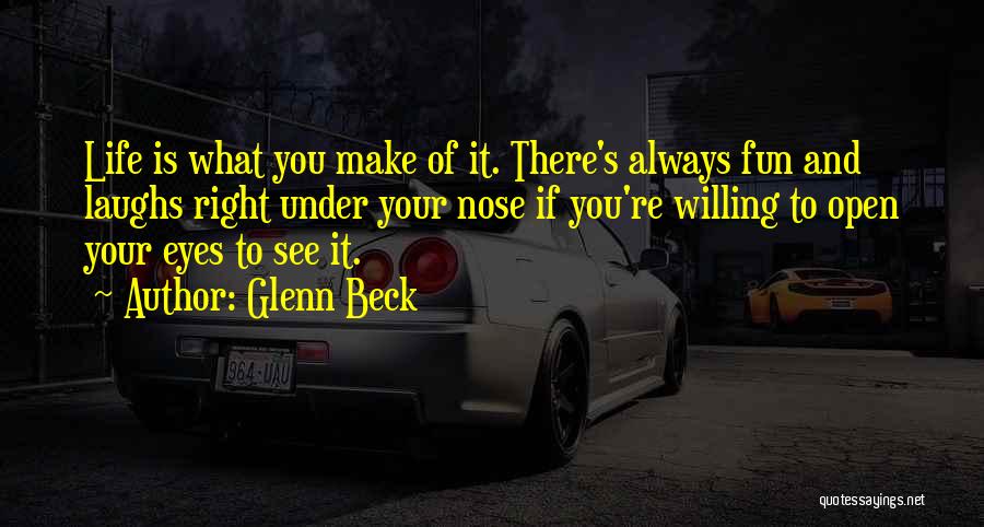 If Life Is What You Make It Quotes By Glenn Beck