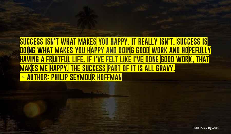 If Life Is What You Make It Quotes By Philip Seymour Hoffman