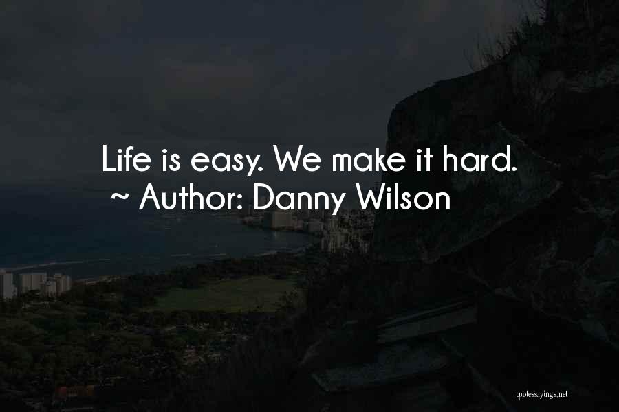 If Life Was Easy Then Quotes By Danny Wilson