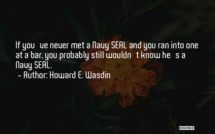 If Never Met You Quotes By Howard E. Wasdin