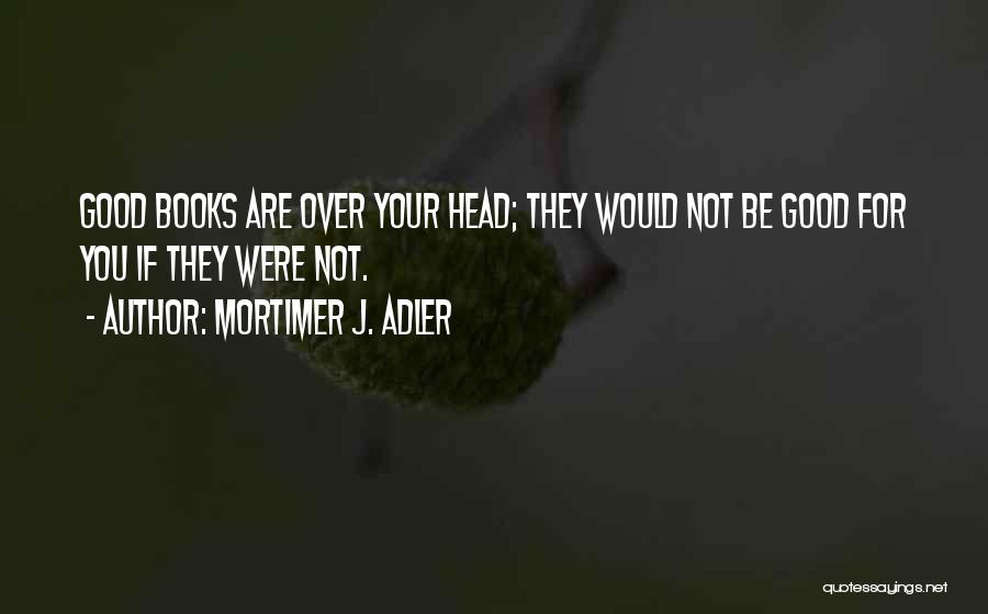 If Not For You Quotes By Mortimer J. Adler