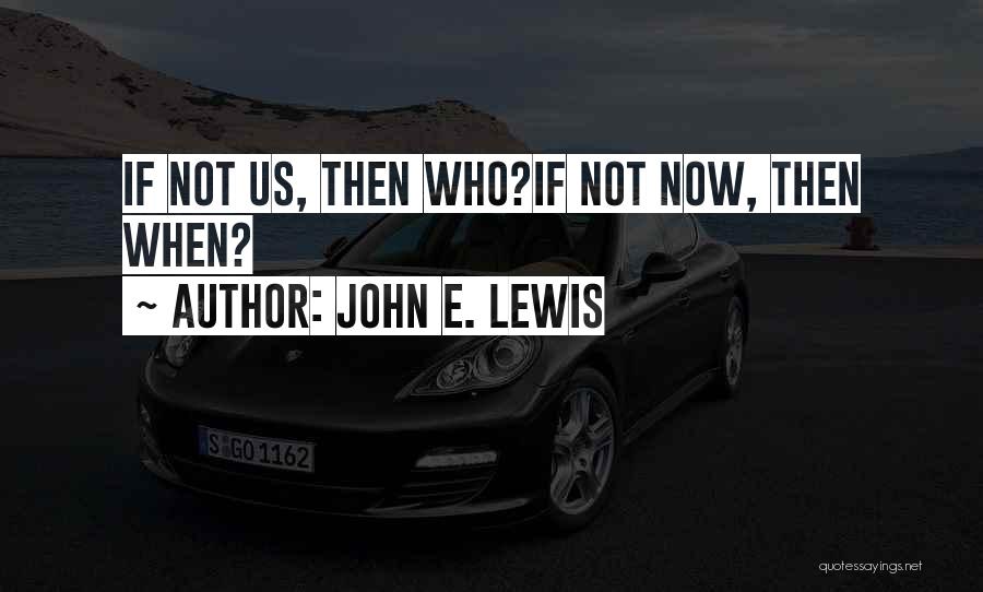 If Not Now Then When Quotes By John E. Lewis