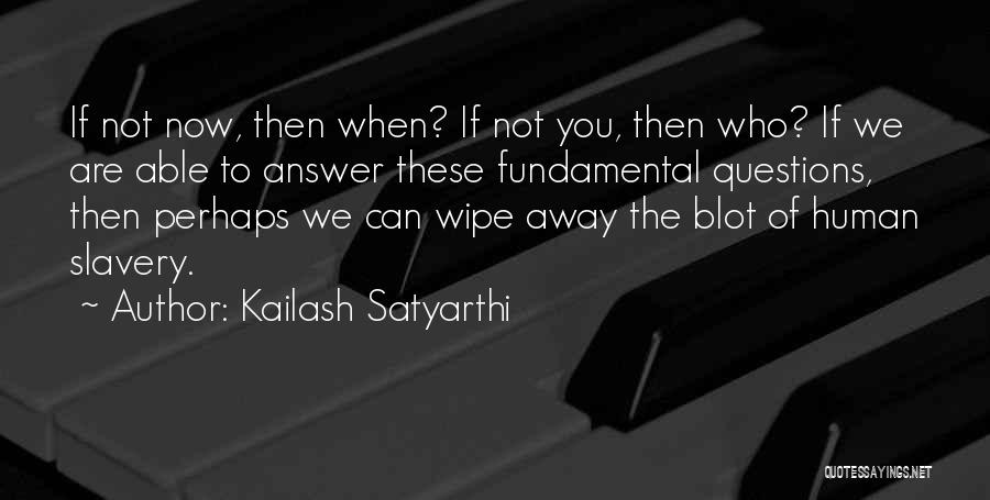 If Not Now Then When Quotes By Kailash Satyarthi