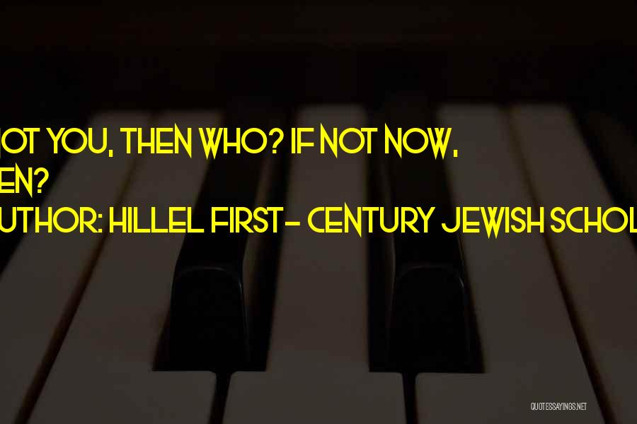 If Not You Then Who If Not Now Then When Quotes By Hillel First- Century Jewish Scholar