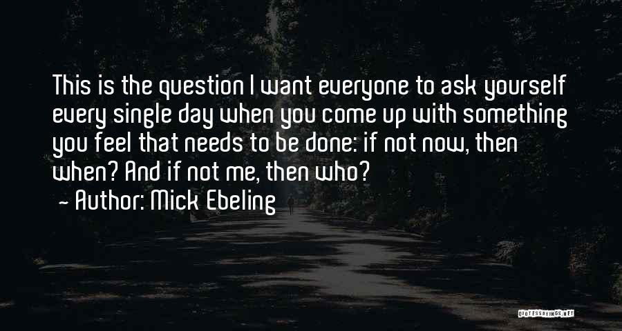 If Not You Then Who If Not Now Then When Quotes By Mick Ebeling