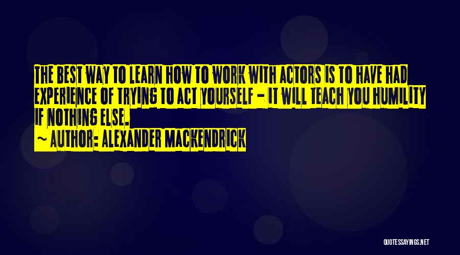 If Nothing Else Quotes By Alexander Mackendrick