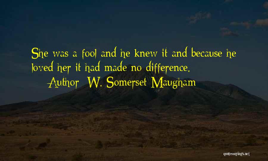 If Only You Knew I Loved You Quotes By W. Somerset Maugham