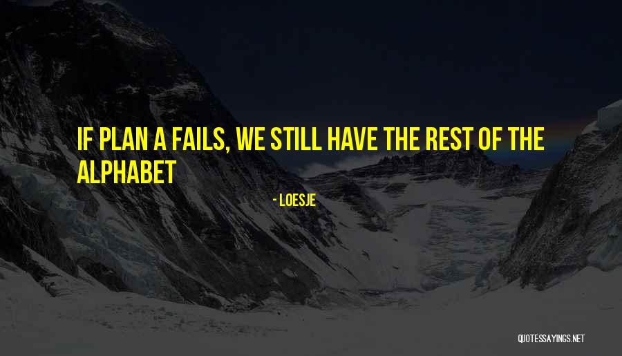 If Plan A Fails Quotes By Loesje If Plan A Fails Quotes By Loesje