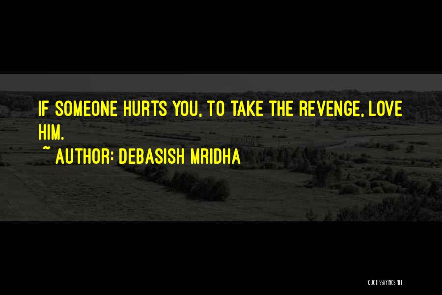 If Someone You Love Hurts You Quotes By Debasish Mridha