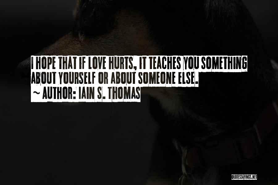 If Someone You Love Hurts You Quotes By Iain S. Thomas