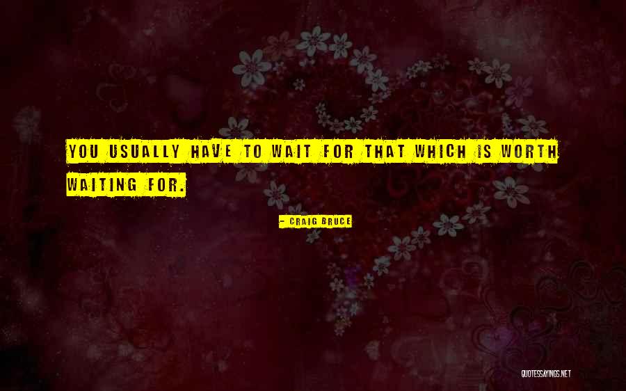 If Something Is Worth Waiting For Quotes By Craig Bruce If Something Is Worth Waiting For Quotes By Craig Bruce