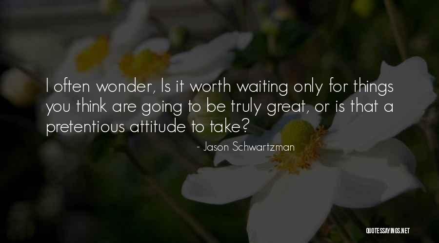 If Something Is Worth Waiting For Quotes By Jason Schwartzman If Something Is Worth Waiting For Quotes By Jason Schwartzman