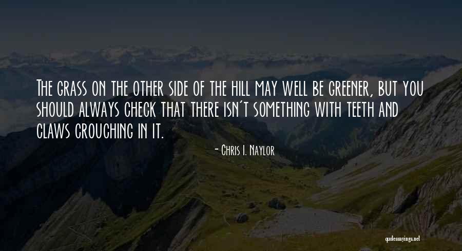 If The Grass Is Greener On The Other Side Quotes By Chris I. Naylor If The Grass Is Greener On The Other Side Quotes By Chris I. Naylor