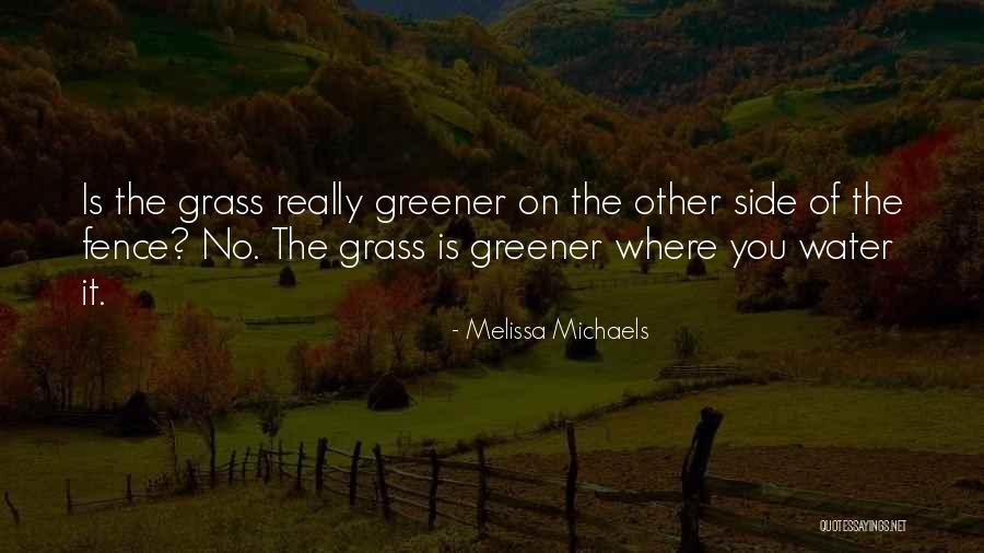 If The Grass Is Greener On The Other Side Quotes By Melissa Michaels If The Grass Is Greener On The Other Side Quotes By Melissa Michaels