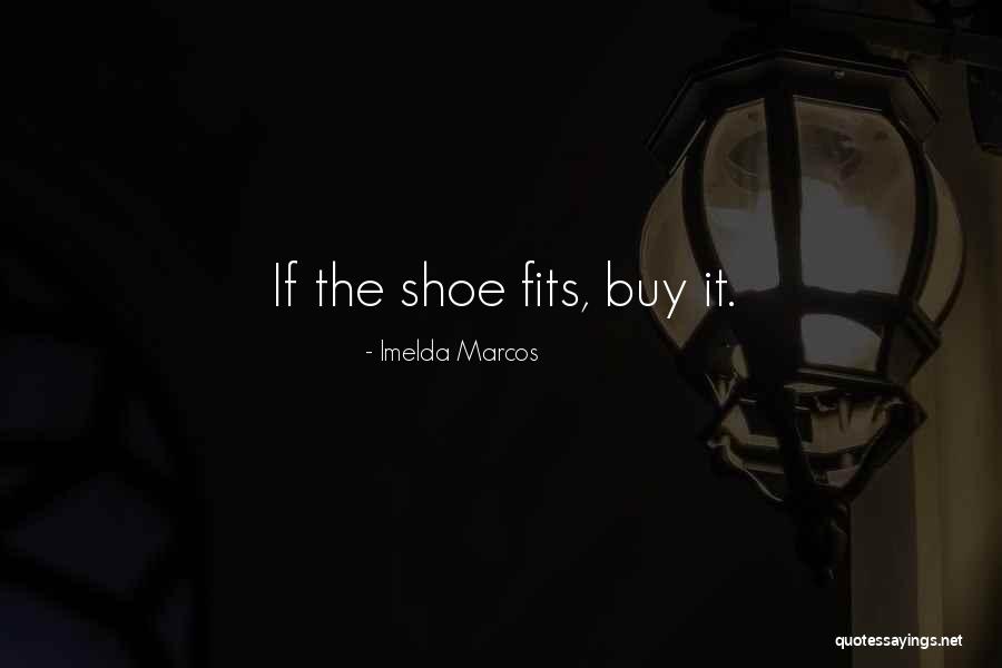 If The Shoe Fit Quotes By Imelda Marcos If The Shoe Fit Quotes By Imelda Marcos