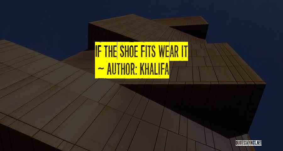 If The Shoe Fits Wear It Quotes By Khalifa