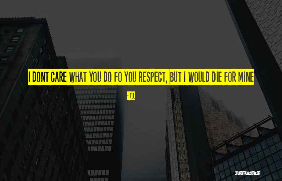 If U Dont Care Quotes By T.I.