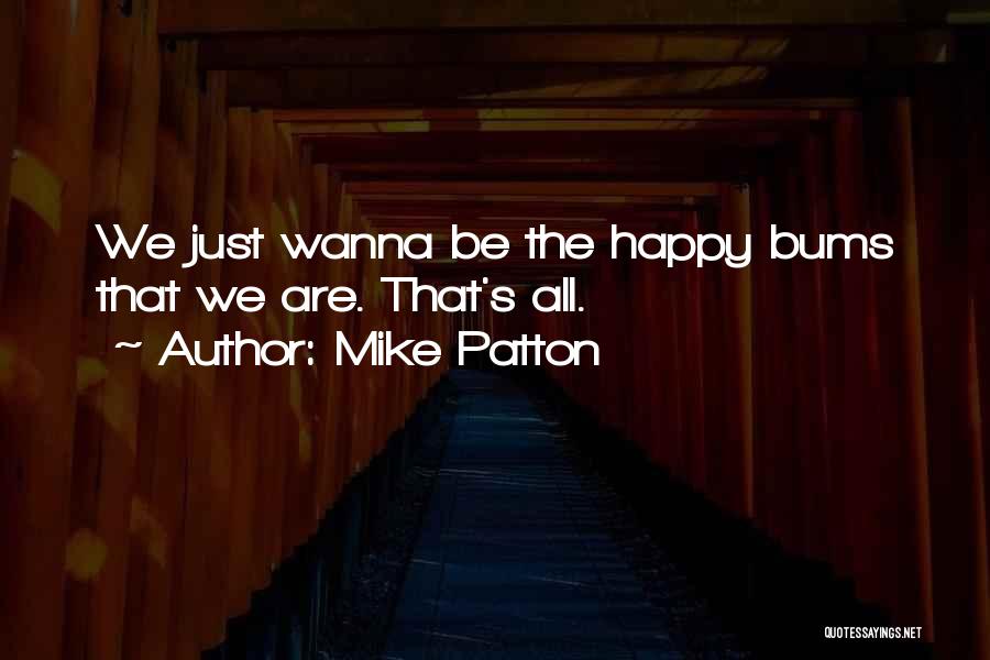 If U Wanna Be Happy Quotes By Mike Patton