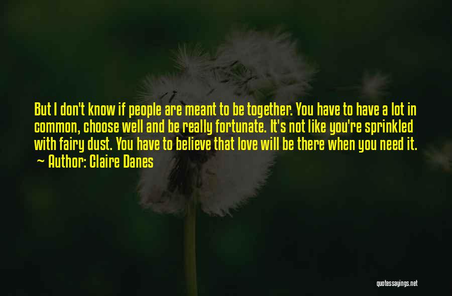 If We Are Not Meant To Be Together Quotes By Claire Danes