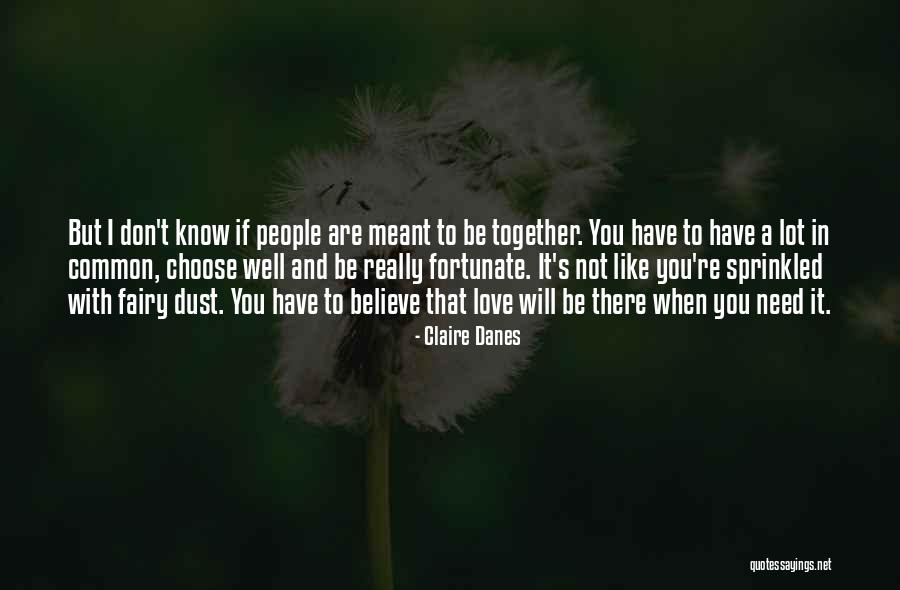 If We're Meant To Be Together Quotes By Claire Danes If We're Meant To Be Together Quotes By Claire Danes