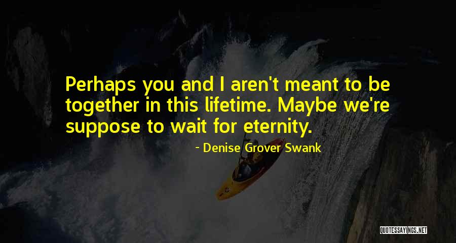 If We're Meant To Be Together Quotes By Denise Grover Swank If We're Meant To Be Together Quotes By Denise Grover Swank