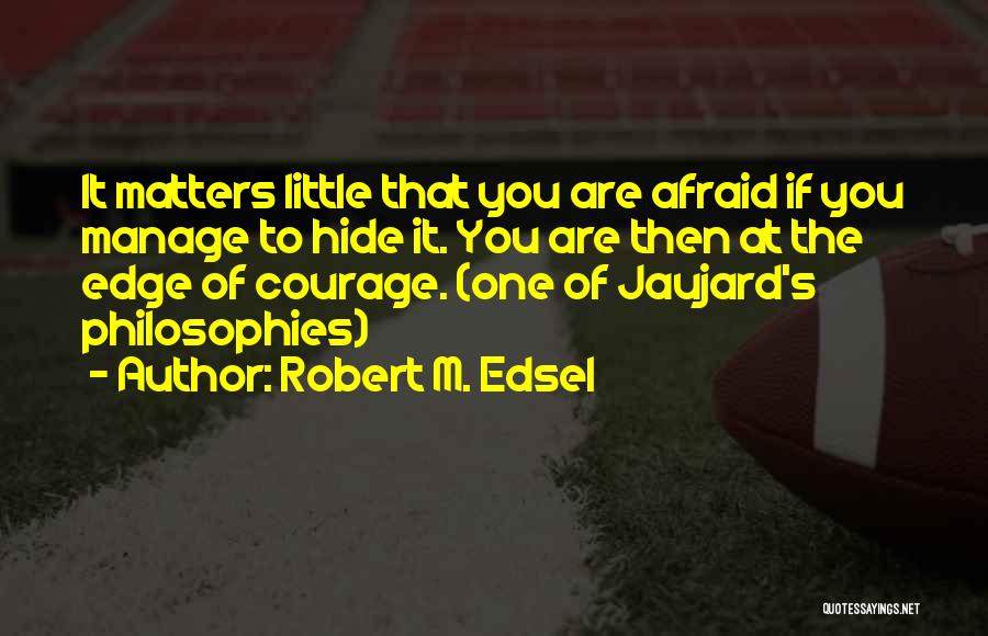 If You Are Afraid Quotes By Robert M. Edsel