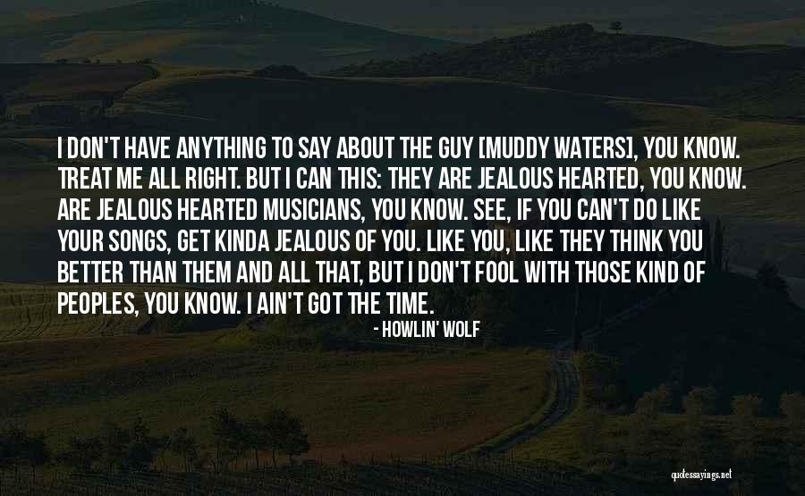 If You Are Jealous Of Me Quotes By Howlin' Wolf If You Are Jealous Of Me Quotes By Howlin' Wolf