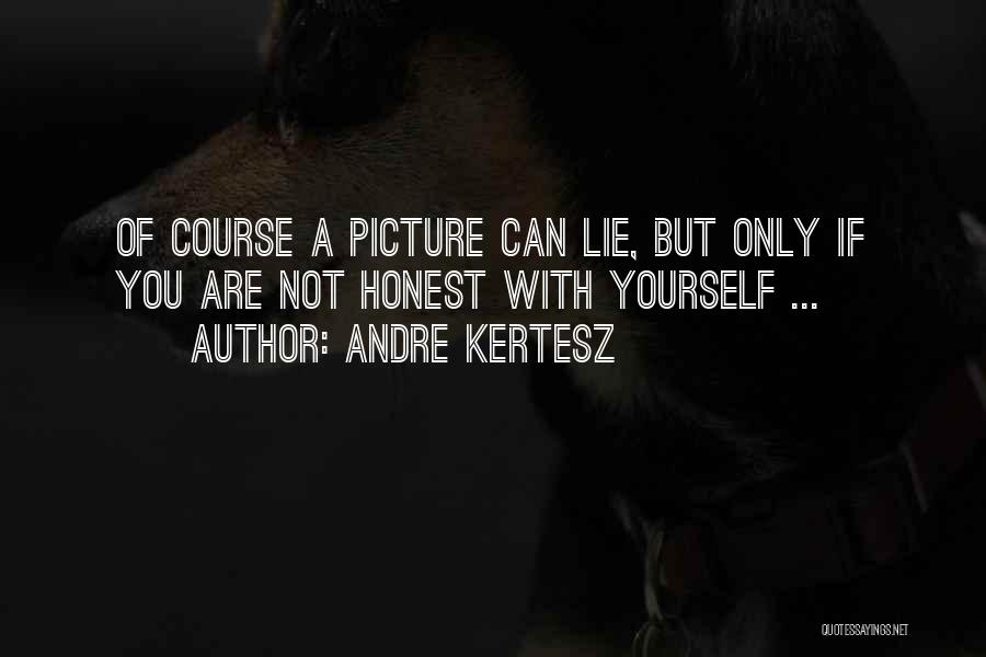 If You Are Not Honest Quotes By Andre Kertesz