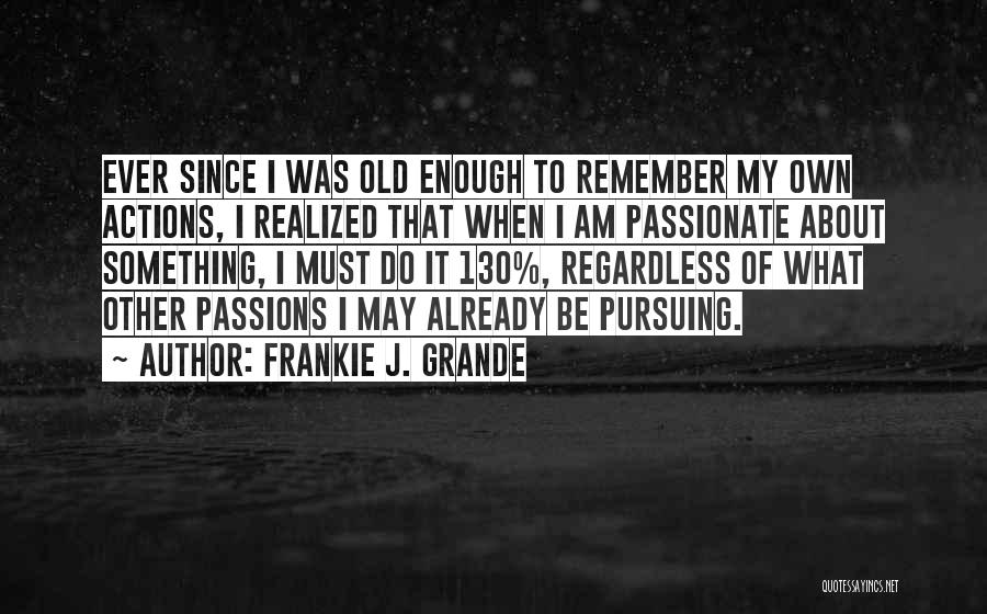 If You Are Passionate About Something Quotes By Frankie J. Grande