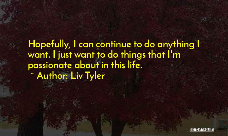 If You Are Passionate About Something Quotes By Liv Tyler