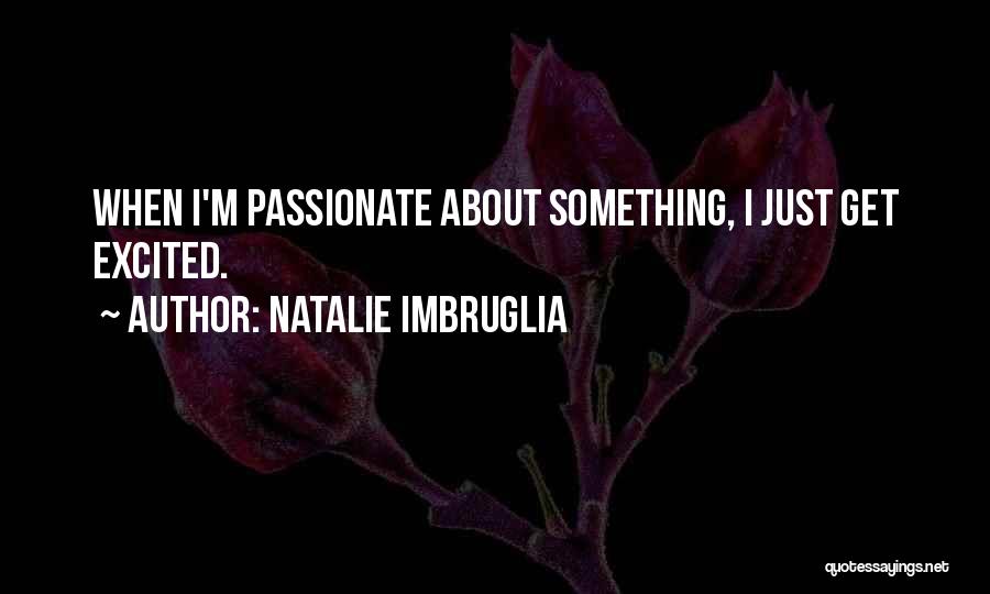 If You Are Passionate About Something Quotes By Natalie Imbruglia