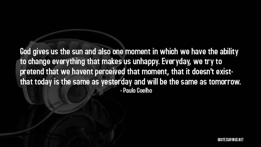 If You Are Unhappy Change It Quotes By Paulo Coelho If You Are Unhappy Change It Quotes By Paulo Coelho