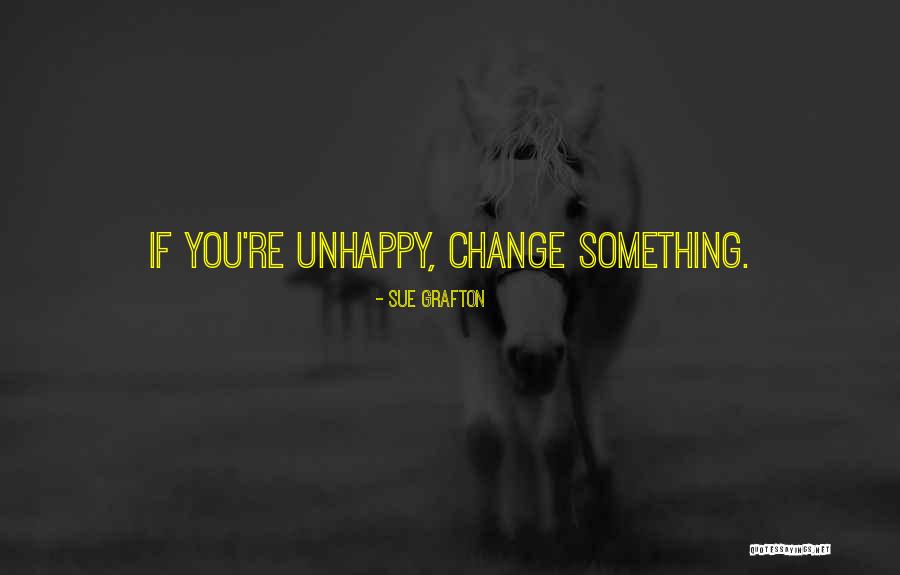 If You Are Unhappy Change It Quotes By Sue Grafton If You Are Unhappy Change It Quotes By Sue Grafton