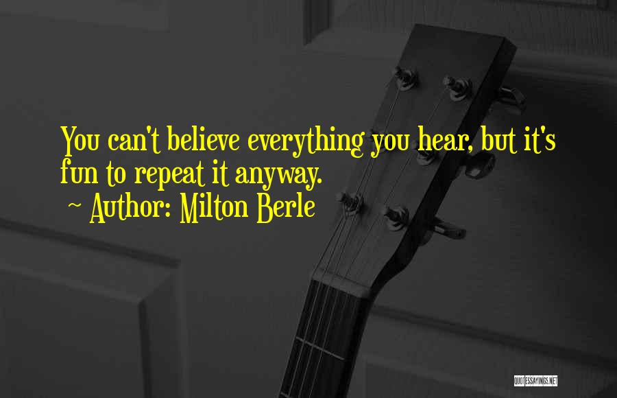 If You Believe Everything You Hear Quotes By Milton Berle