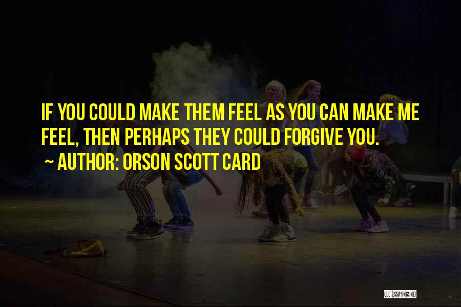 If You Can't Forgive Me Quotes By Orson Scott Card