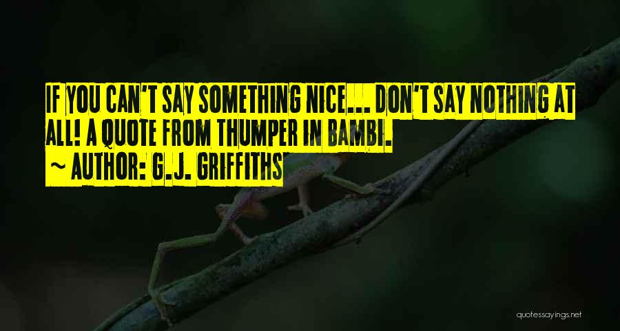 If You Can't Say Something Nice Quotes By G.J. Griffiths