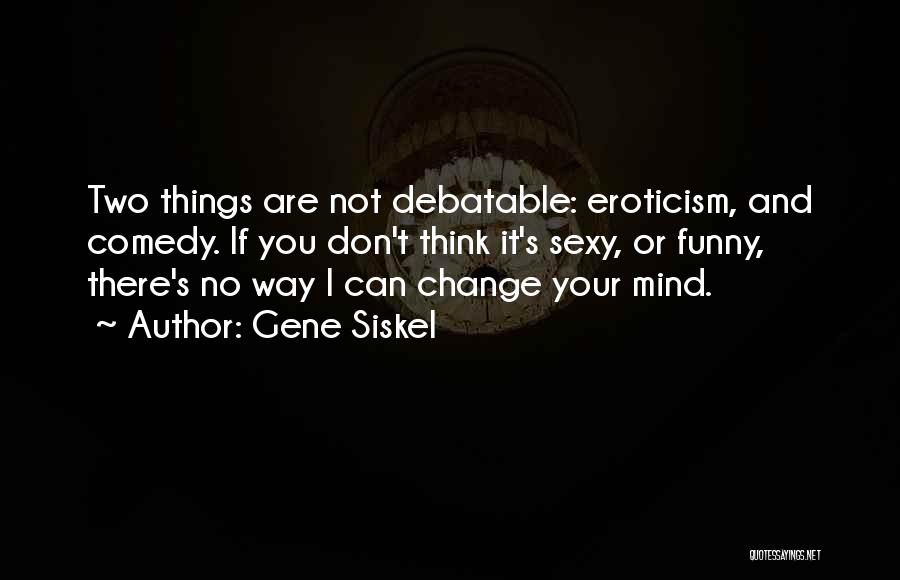 If You Change Your Mind Quotes By Gene Siskel