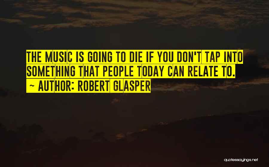 If You Die Today Quotes By Robert Glasper