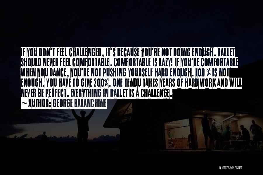 If You Don Challenge Yourself Quotes By George Balanchine