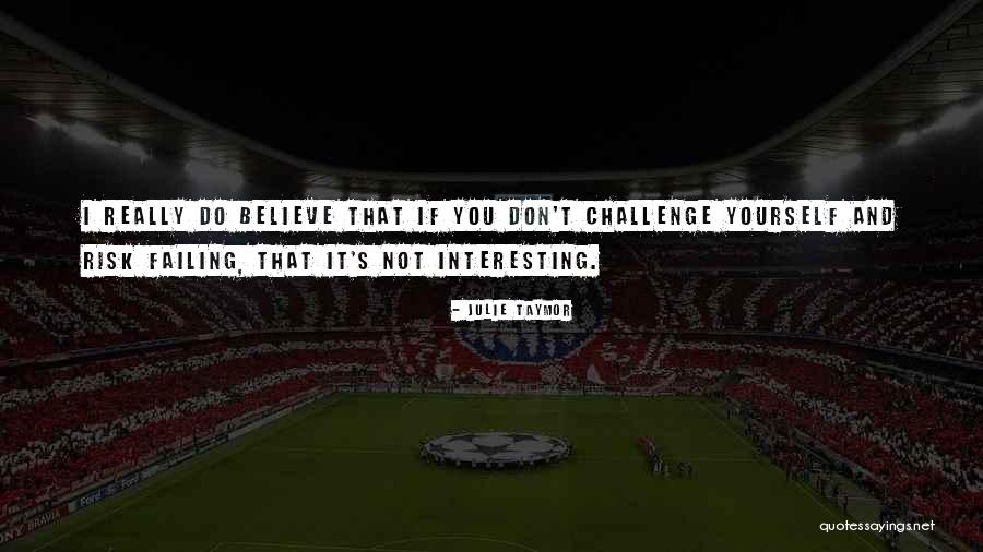 If You Don Challenge Yourself Quotes By Julie Taymor If You Don Challenge Yourself Quotes By Julie Taymor