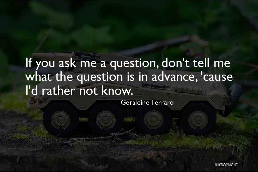 If You Don't Know Ask Me Quotes By Geraldine Ferraro If You Don't Know Ask Me Quotes By Geraldine Ferraro