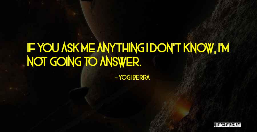 If You Don't Know Ask Me Quotes By Yogi Berra If You Don't Know Ask Me Quotes By Yogi Berra