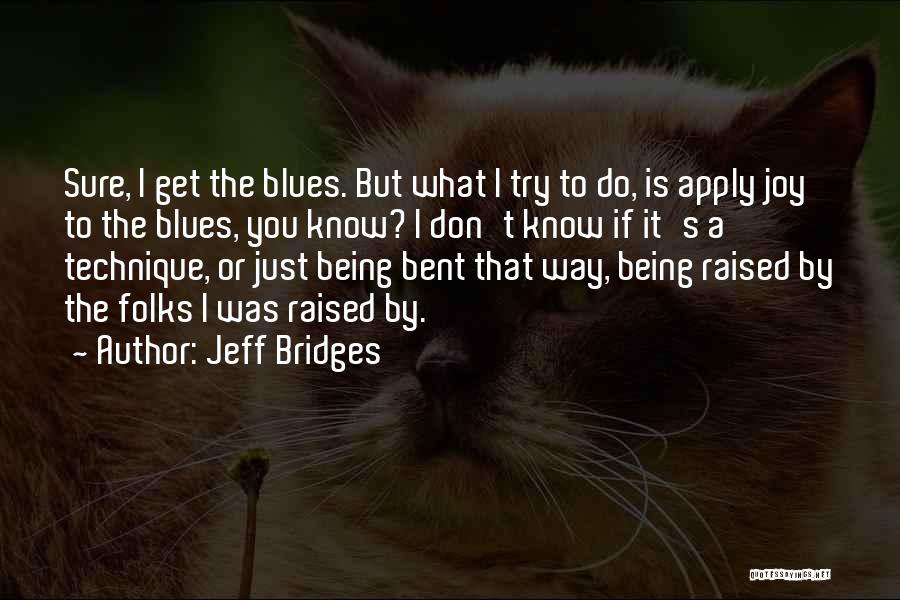 If You Don't Know What To Do Quotes By Jeff Bridges