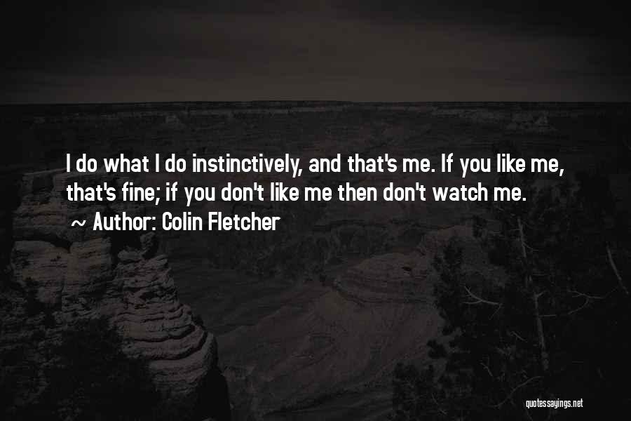 If You Don't Like Me Fine Quotes By Colin Fletcher