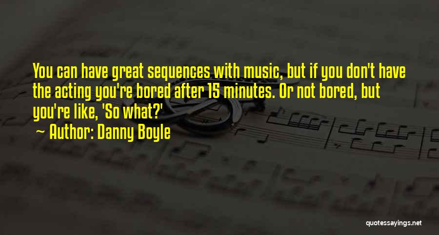 If You Don't Like Music Quotes By Danny Boyle